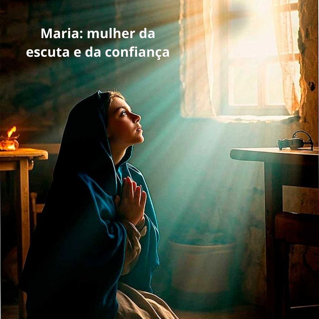 Maria: modelo de escuta, confiança e entrega a Deus