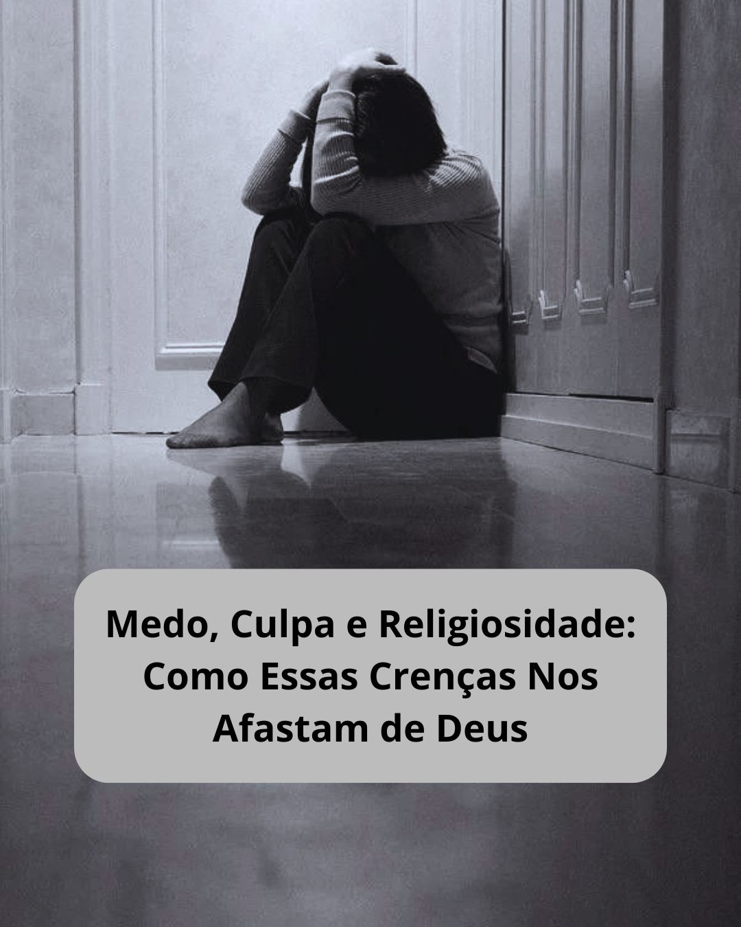 Medo, Culpa e Religiosidade: Como Essas Crenças Nos Afastam de Deus