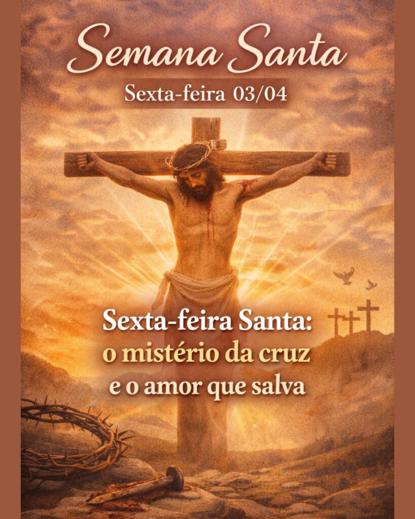 Sexta-feira Santa: o mistério da cruz e o amor que salva