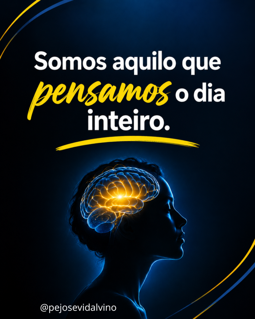 Somos aquilo que pensamos o dia inteiro